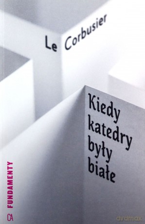 Kiedy katedry były białe - Corbusier Le [KSIĄŻKA]