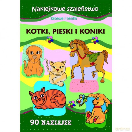 Kotki. pieski i koniki. Naklejkowe szaleństwo [KSIĄŻKA]