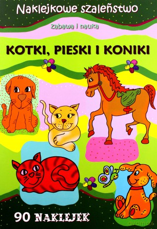 Kotki. pieski i koniki. Naklejkowe szaleństwo [KSIĄŻKA]