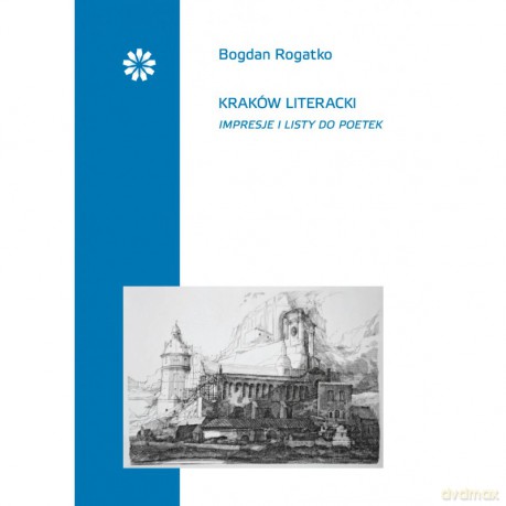 Kraków literacki. Impresje i listy do poetek - Bogdan Rogatko [KSIĄŻKA]