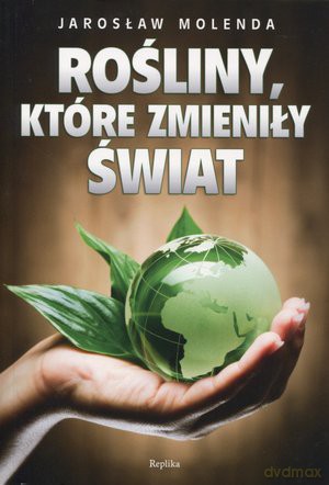 Rośliny, które zmieniły świat - Jarosław Molenda [KSIĄŻKA]