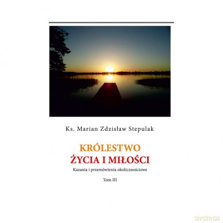 Królestwo życia i miłości. Kazania i przemówienia okolicznościowe - Marian Zdzisław Stepulak [KSIĄŻKA]