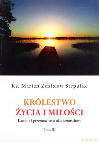Królestwo życia i miłości. Kazania i przemówienia okolicznościowe - Marian Zdzisław Stepulak [KSIĄŻKA]