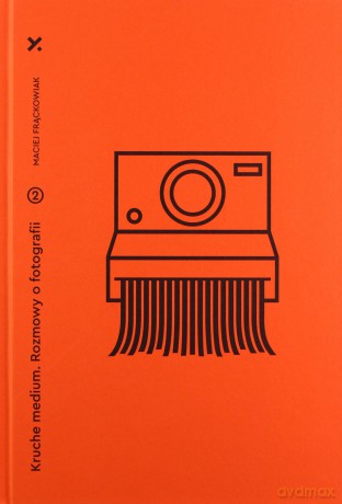 Kruche Medium. Rozmowy o fotografii - Maciej Frąckowiak [KSIĄŻKA]