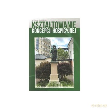 Kształtowanie koncepcji hospicyjnej - M. Rafalski [KSIĄŻKA]