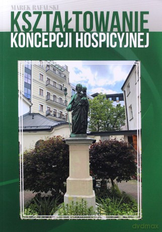 Kształtowanie koncepcji hospicyjnej - M. Rafalski [KSIĄŻKA]