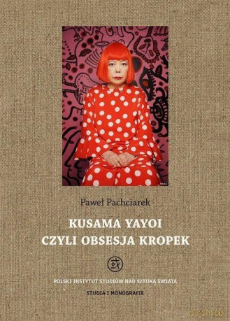 Kusama Yayoi czyli obsesja kropek - Paweł Pachciarek [KSIĄŻKA]