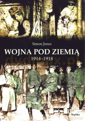 Wojna pod ziemią 1914-1918 - Simon Jones [KSIĄŻKA]