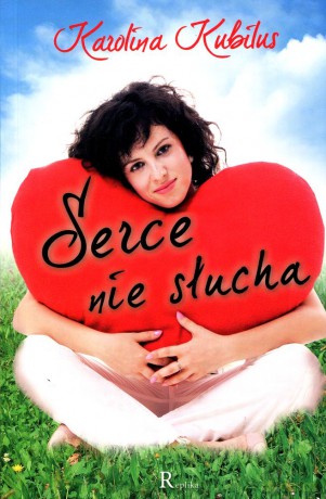 Serce nie słucha - Karolina Kubilus [KSIĄŻKA]