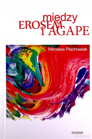 Między erosem a agape - Mirosław Piechowiak [KSIĄŻKA]