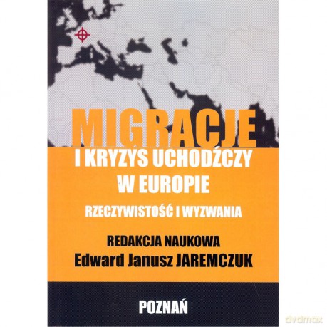 Migracje i kryzys uchodźczy w Europie. Rzeczywistość i wyzwania - Edward Janusz Jaremczuk [KSIĄŻKA]