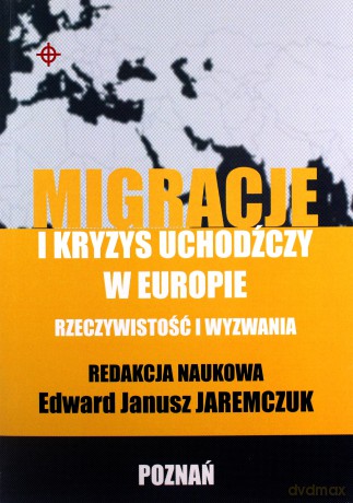 Migracje i kryzys uchodźczy w Europie. Rzeczywistość i wyzwania - Edward Janusz Jaremczuk [KSIĄŻKA]