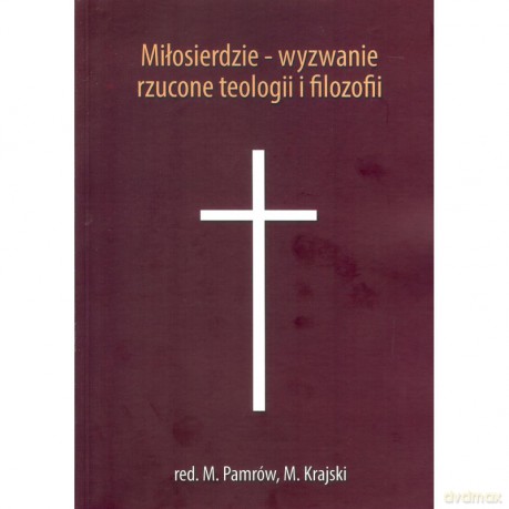 Miłosierdzie - wyzwanie rzucone teologii i filozofii - M. Pamrów, M. Krajski [KSIĄŻKA]