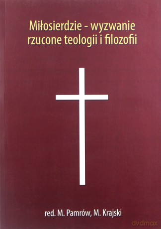 Miłosierdzie - wyzwanie rzucone teologii i filozofii - M. Pamrów, M. Krajski [KSIĄŻKA]
