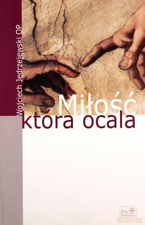 Miłość, która ocala - Wojciech O. Jędrzejewski [KSIĄŻKA]