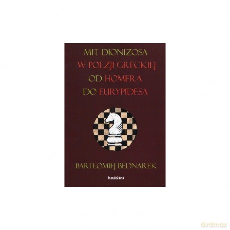 Mit Dionizosa w poezji greckiej, od Homera do Eurypidesa - Bartłomiej Bednarek [KSIĄŻKA]