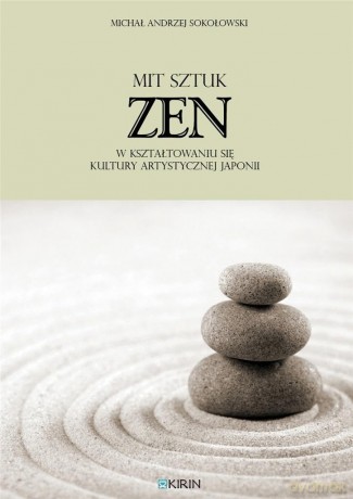 Mit sztuk zen w kształtowaniu się kultury artystycznej Japonii - Michał Andrzej Sokołowski [KSIĄŻKA]