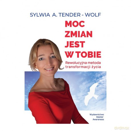 Moc zmian jest w tobie. Rewolucyjna metoda transformacji życia - Sylwia A. Tender-Wolf [KSIĄŻKA]