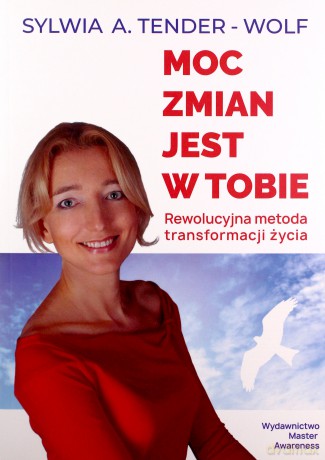 Moc zmian jest w tobie. Rewolucyjna metoda transformacji życia - Sylwia A. Tender-Wolf [KSIĄŻKA]