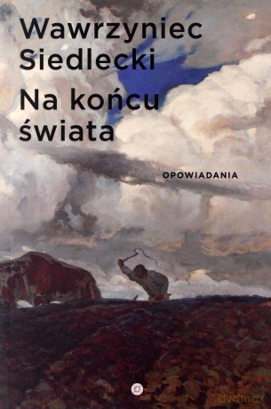 Na końcu świata. Opowiadania - Wawrzyniec Siedlecki [KSIĄŻKA]