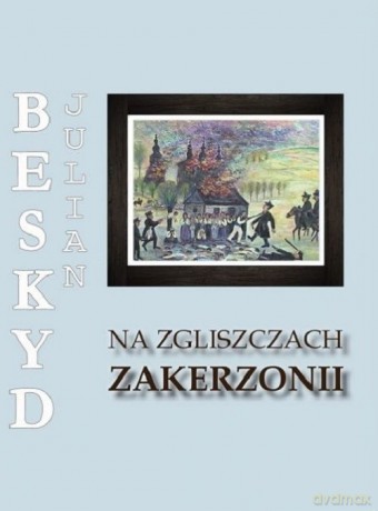 Na zgliszczach Zakerzonii - - Tarnowicz Julian Beskyd [KSIĄŻKA]