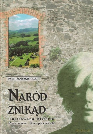Naród znikąd Ilustrowana historia Rusinów Karpackich - Paul Robert Magocsi [KSIĄŻKA]