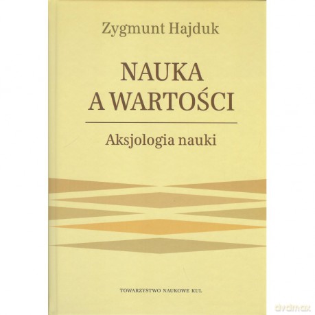 Nauka a wartości. Aksjologia nauki. - Zygmunt Hajduk [KSIĄŻKA]