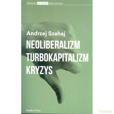 Neoliberalizm, turbokapitalizm, kryzys - Andrzej Szahaj [KSIĄŻKA]