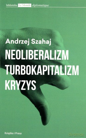 Neoliberalizm, turbokapitalizm, kryzys - Andrzej Szahaj [KSIĄŻKA]