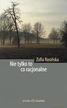 Nie tylko to co racjonalne - Zofia Rosińska [KSIĄŻKA]