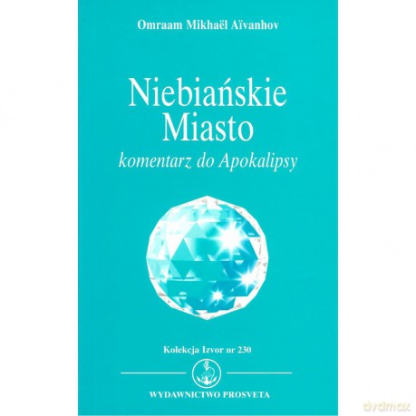 Niebiańskie Miasto komentarz do Apokalipsy - Omraam Mikhael Aivanhov [KSIĄŻKA]