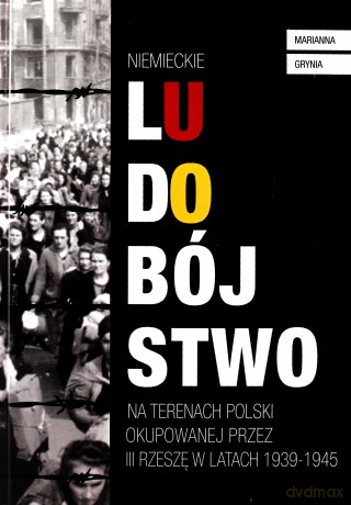 Niemieckie ludobójstwo na terenach Polski okupowanej przez III Rzeszę w latach 1939 - 1945 - Marianna Grynia [KSIĄŻKA]