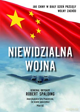Niewidzialna Wojna. Jak Chiny w biały dzień przejęły Wolny Zachód - Robert Spalding [KSIĄŻKA]
