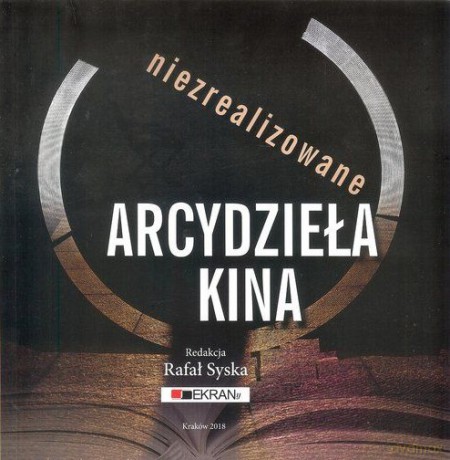 Niezrealizowane arcydzieła kina - Rafał Syska [KSIĄŻKA]