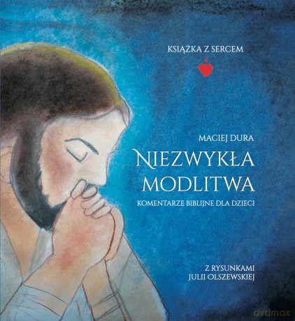 Niezwykła modlitwa - Maciej Dura, Julia Olszewska [KSIĄŻKA]