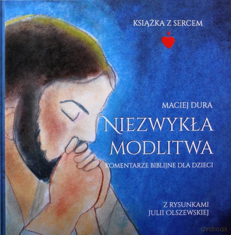 Niezwykła modlitwa - Maciej Dura, Julia Olszewska [KSIĄŻKA]
