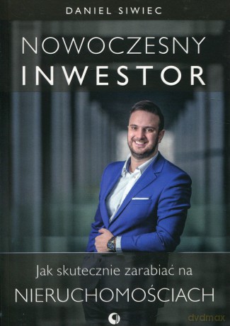 Nowoczesny inwestor. Jak skutecznie zarabiać na nieruchomościach - Daniel Siwiec [KSIĄŻKA]