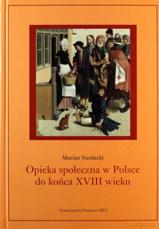 Opieka społeczna w Polsce do końca XVIII wieku - Marian Surdacki [KSIĄŻKA]