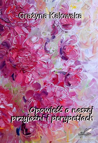 Opowieść o naszej przyjaźni i perypetiach - Grażyna Kałkowska [KSIĄŻKA]