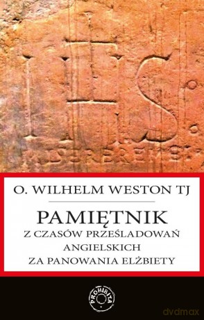 Pamiętnik z czasów prześladowań angielskich za panowania Elżbiety - Wilhelm Weston [KSIĄŻKA]