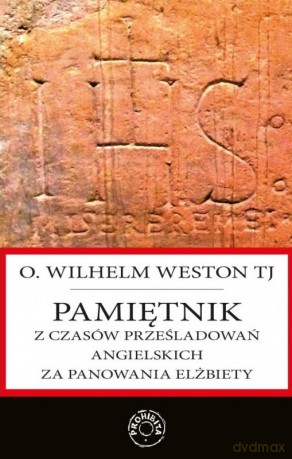Pamiętnik z czasów prześladowań angielskich za panowania Elżbiety - Wilhelm Weston [KSIĄŻKA]