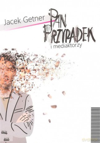 Pan Przypadek i mediaktorzy - Jacek Getner [KSIĄŻKA]