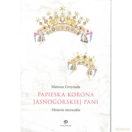Papieska korona Jasnogórskiej Pani. Historia niezwykła. - Mateusz Grzymała [KSIĄŻKA]