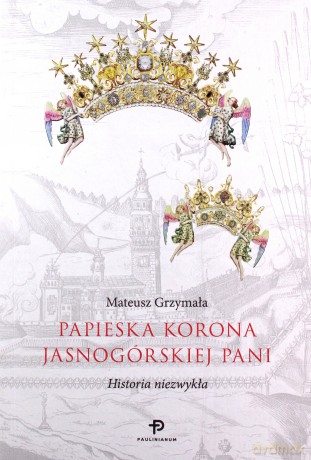 Papieska korona Jasnogórskiej Pani. Historia niezwykła. - Mateusz Grzymała [KSIĄŻKA]