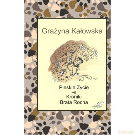 Pieskie Życie wg Kroniki Brata Rocha - Grażyna Kałowska [KSIĄŻKA]