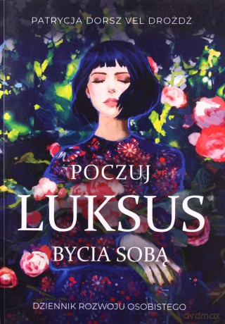 Poczuj Luksus Bycia Sobą. Dziennik Rozwoju Osobistego dla Kobiet - Dorsz Vel Drożdż Patrycja [KSIĄŻKA]