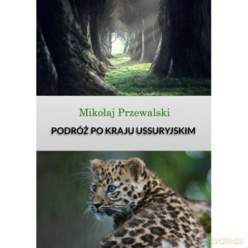 Podróż po kraju Ussuryjskim - Mikołaj Przewalski [KSIĄŻKA]