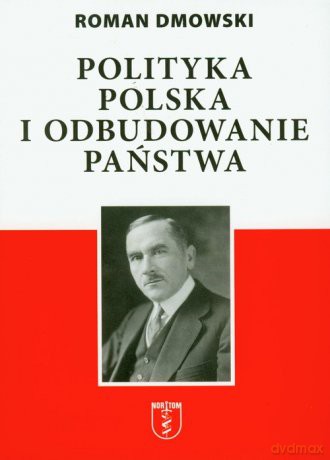 Polityka Polska i odbudowanie państwa - Roman Dmowski [KSIĄŻKA]