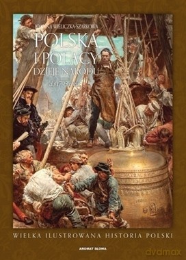 Polska i Polacy. Dzieje Narodu od 1795 roku - - Szarkowa Joanna Wieliczka [KSIĄŻKA]