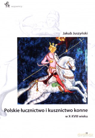 Polskie łucznictwo i kusznictwo konne w X-XVIII wieku - Jakub Juszyński [KSIĄŻKA]